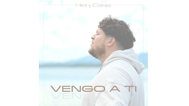 “Vengo a Tí”, la nueva canción y video de Henry Crespo