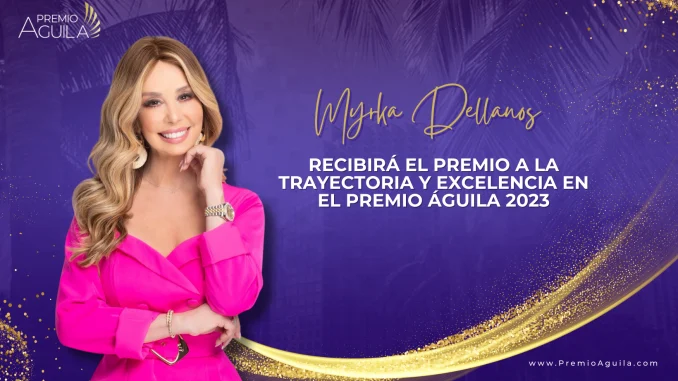 Premio Águila otorgará a Myrka Dellanos el Premio a la Trayectoria y Excelencia