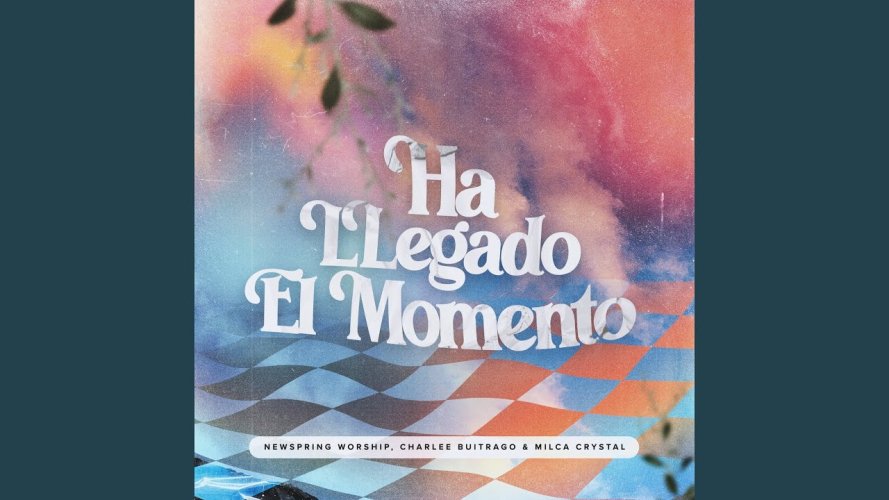 NewSpring Worship, Charlee Buitrago y Milca Crystal brindan un mensaje de esperanza con «Ha Llegado El Momento»﻿