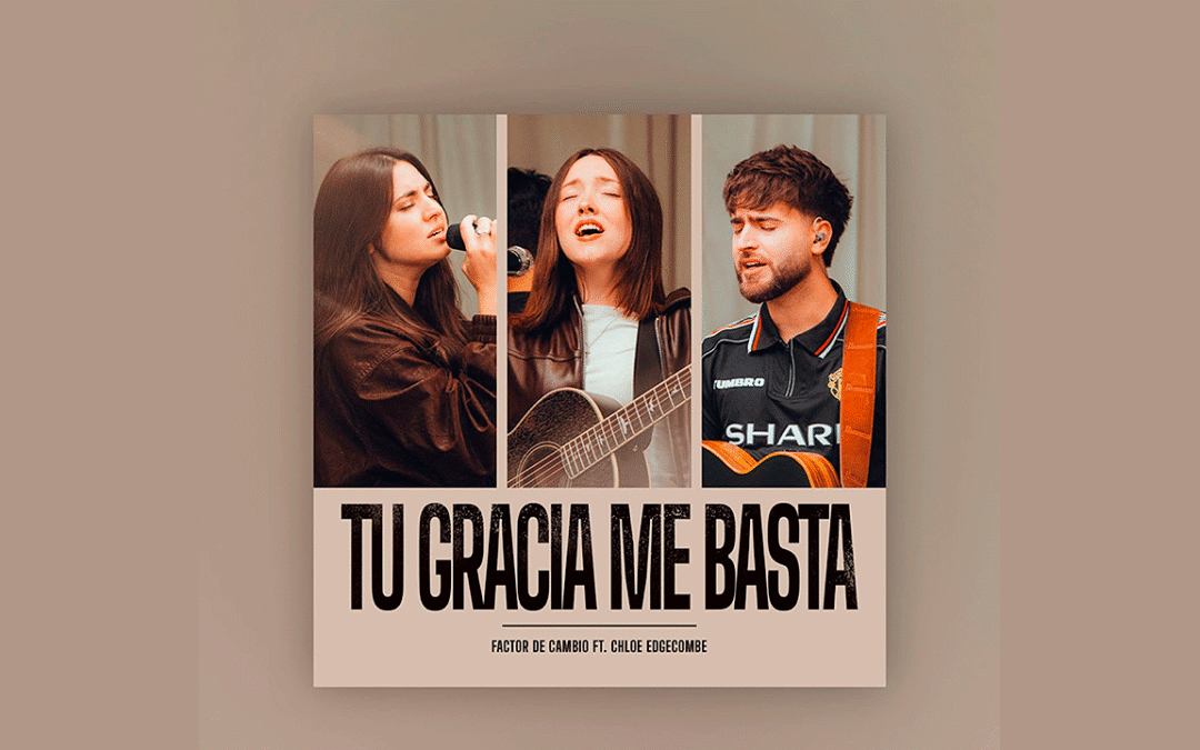Factor de Cambio y Chloe Edgecombe unen sus voces en Tu gracia me basta
